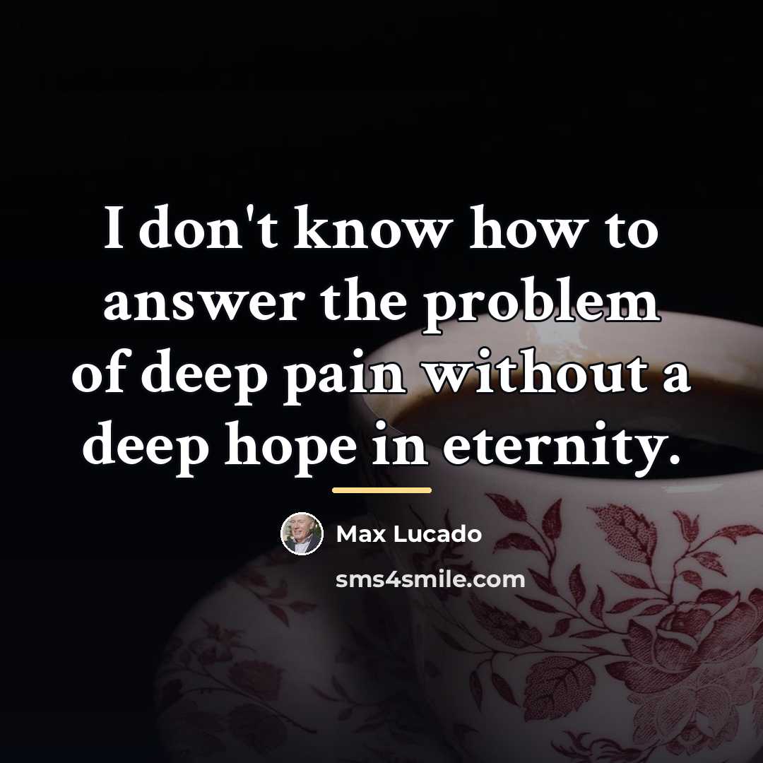“I don't know how to answer the problem of deep…” quote by Max Lucado