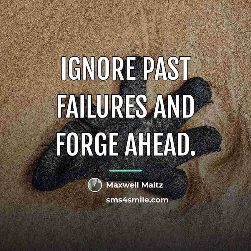 “Ignore past failures and forge ahead.…” quote by Maxwell Maltz