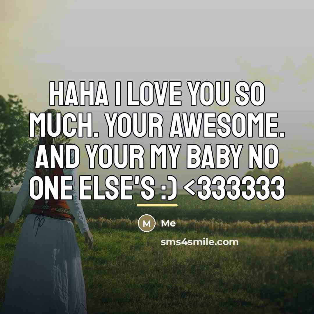 “Haha I love you so much. Your awesome. And your…” quote by Me