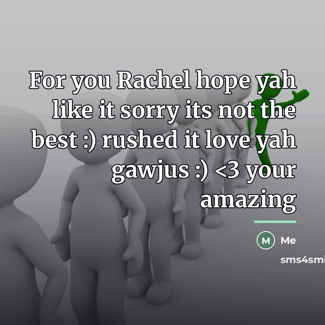 “For you Rachel hope yah like it sorry its not…” quote by Me