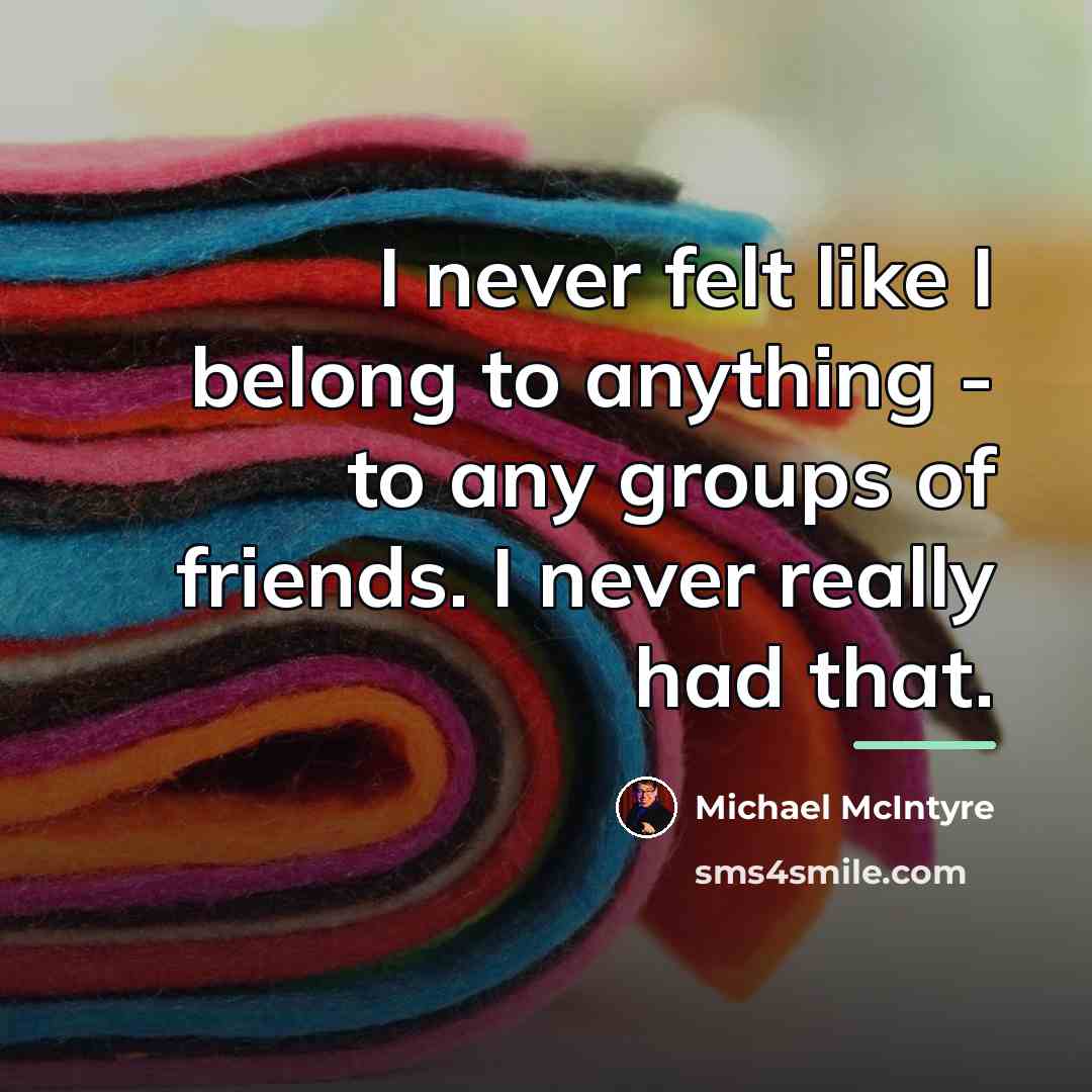 “I never felt like I belong to anything - to…” quote by Michael McIntyre