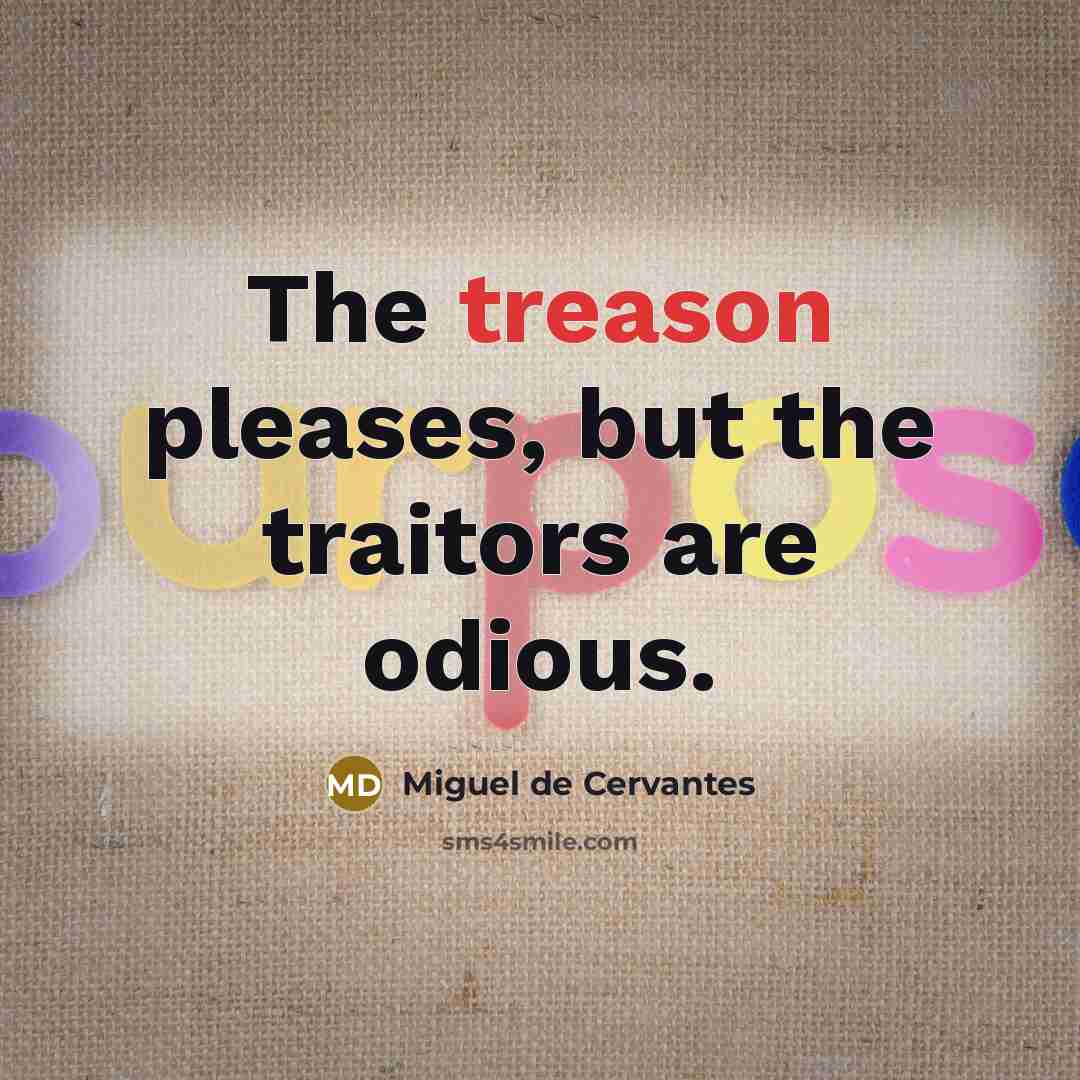 “The treason pleases, but the traitors are odious.…” quote by Miguel de Cervantes