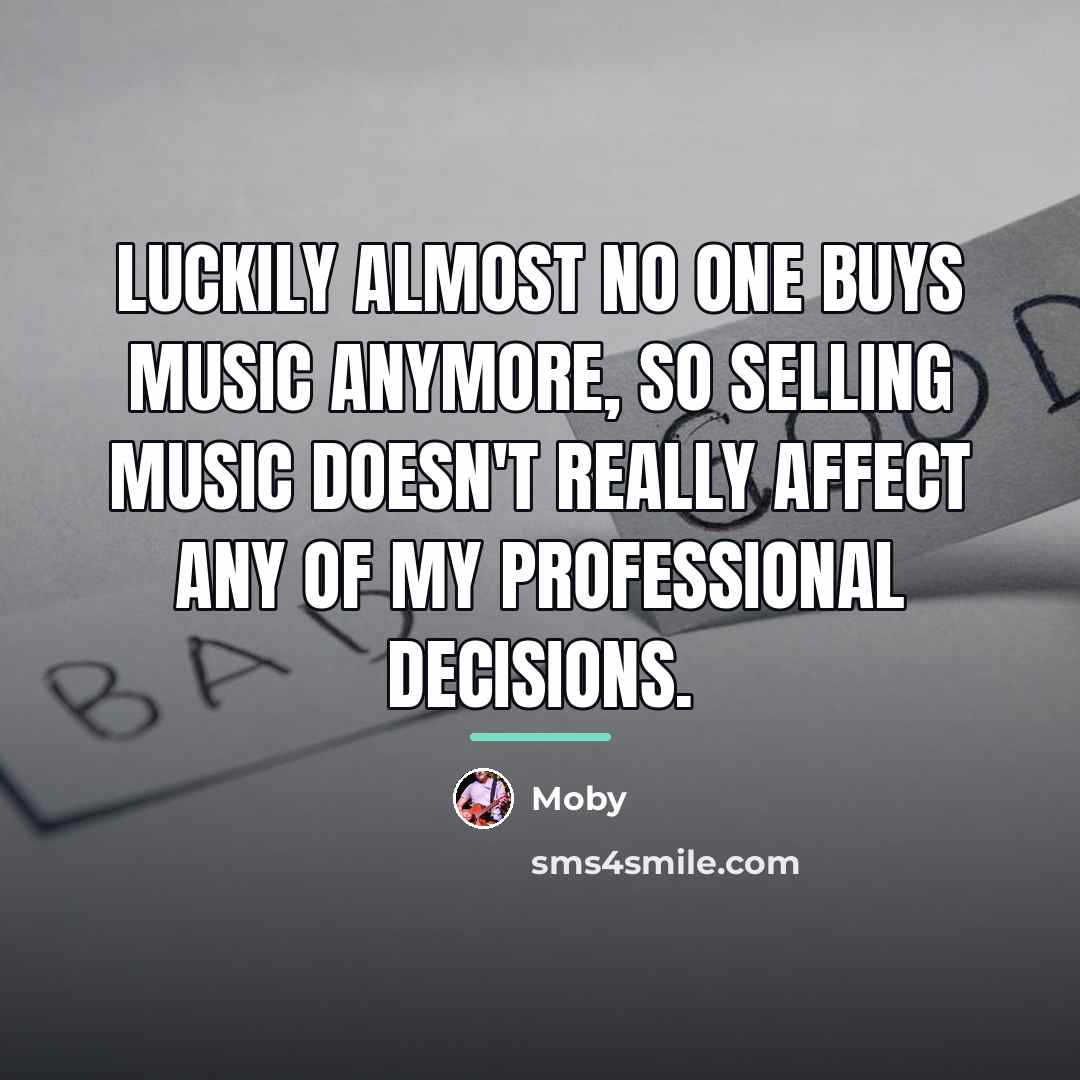 “Luckily almost no one buys music anymore, so selling music…” quote by Moby