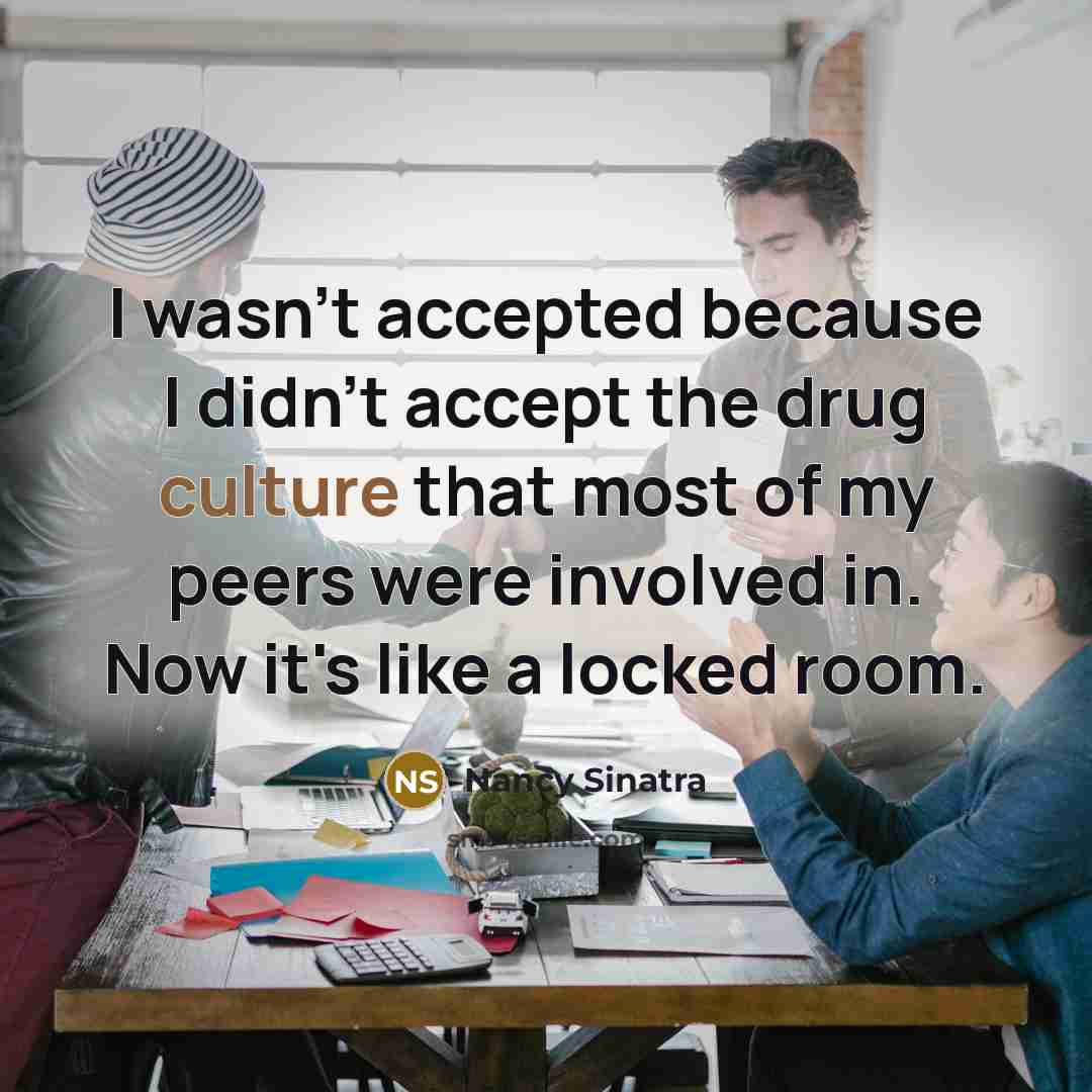 “I wasn't accepted because I didn't accept the drug culture…” quote by Nancy Sinatra