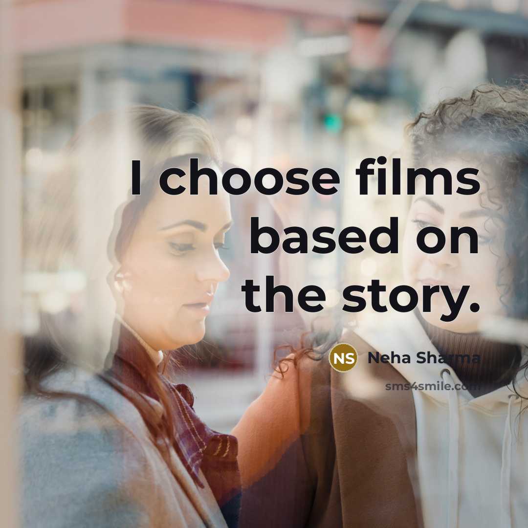 “I choose films based on the story.…” quote by Neha Sharma