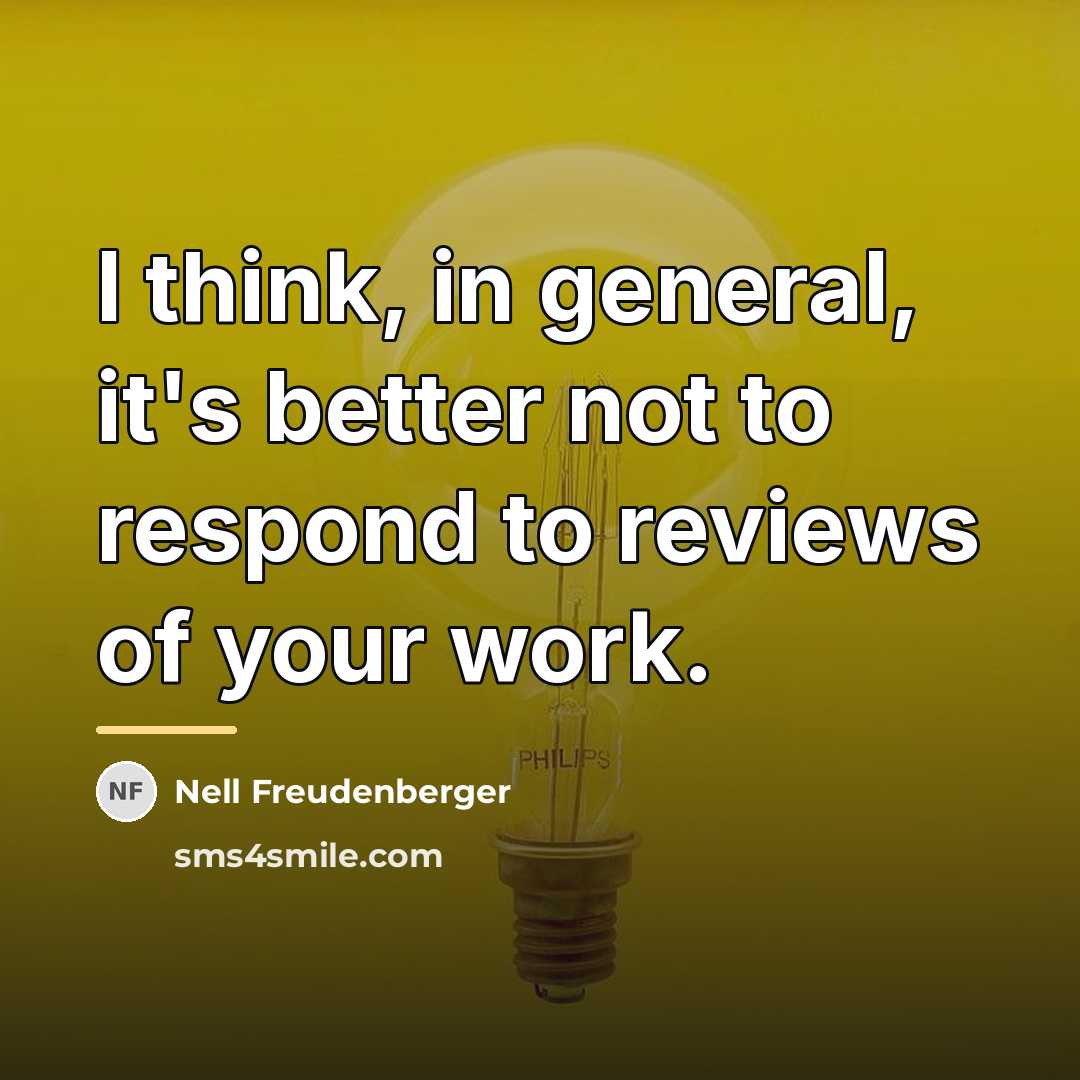 “I think, in general, it's better not to respond to…” quote by Nell Freudenberger