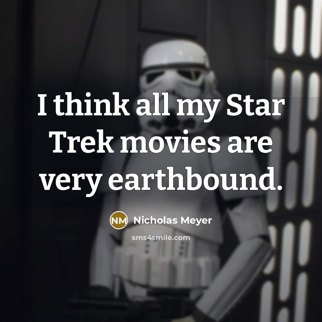 “I think all my Star Trek movies are very earthbound.…” quote by Nicholas Meyer