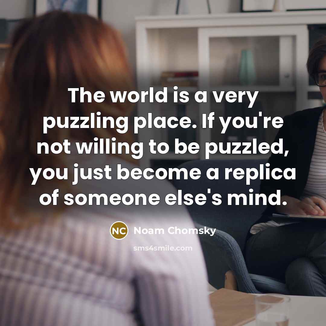 “The world is a very puzzling place. If you're not…” quote by Noam Chomsky