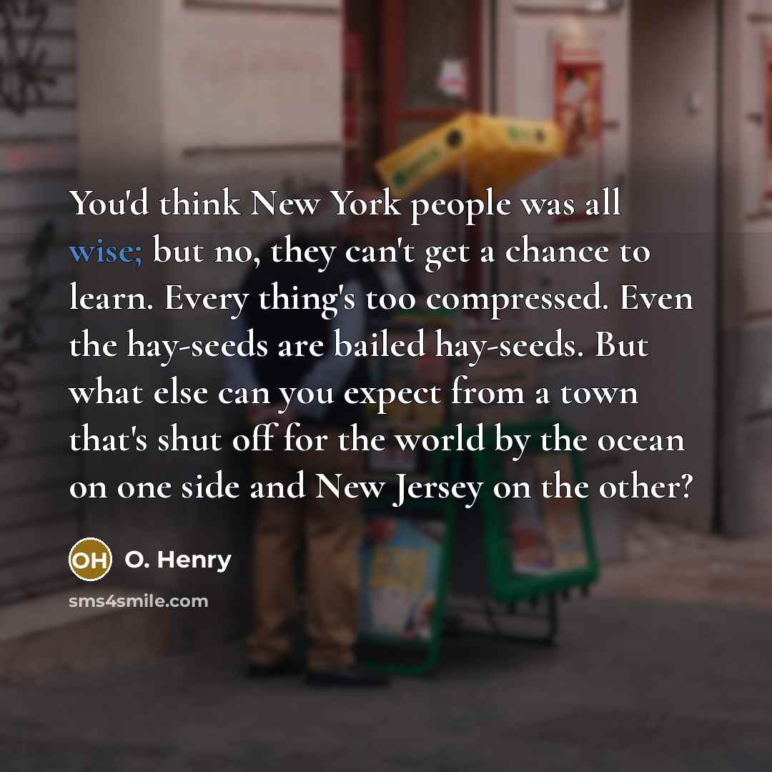 “You'd think New York people was all wise; but no,…” quote by O. Henry