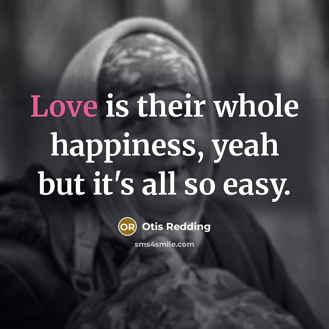 “Love is their whole happiness, yeah but it's all so…” quote by Otis Redding