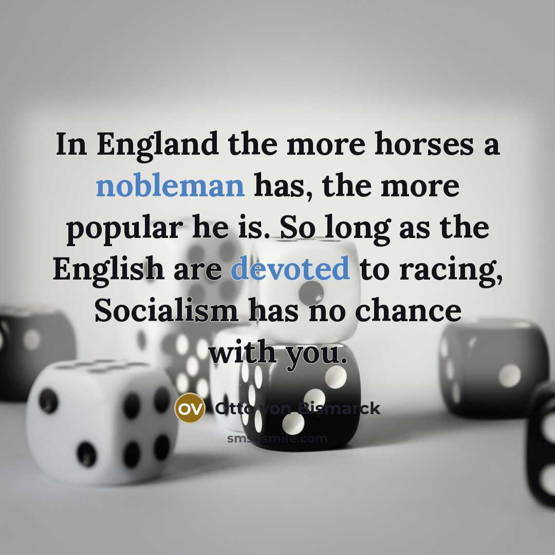 “In England the more horses a nobleman has, the more…” quote by Otto von Bismarck