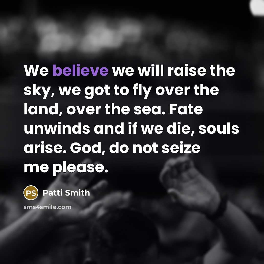 “We believe we will raise the sky, we got to…” quote by Patti Smith