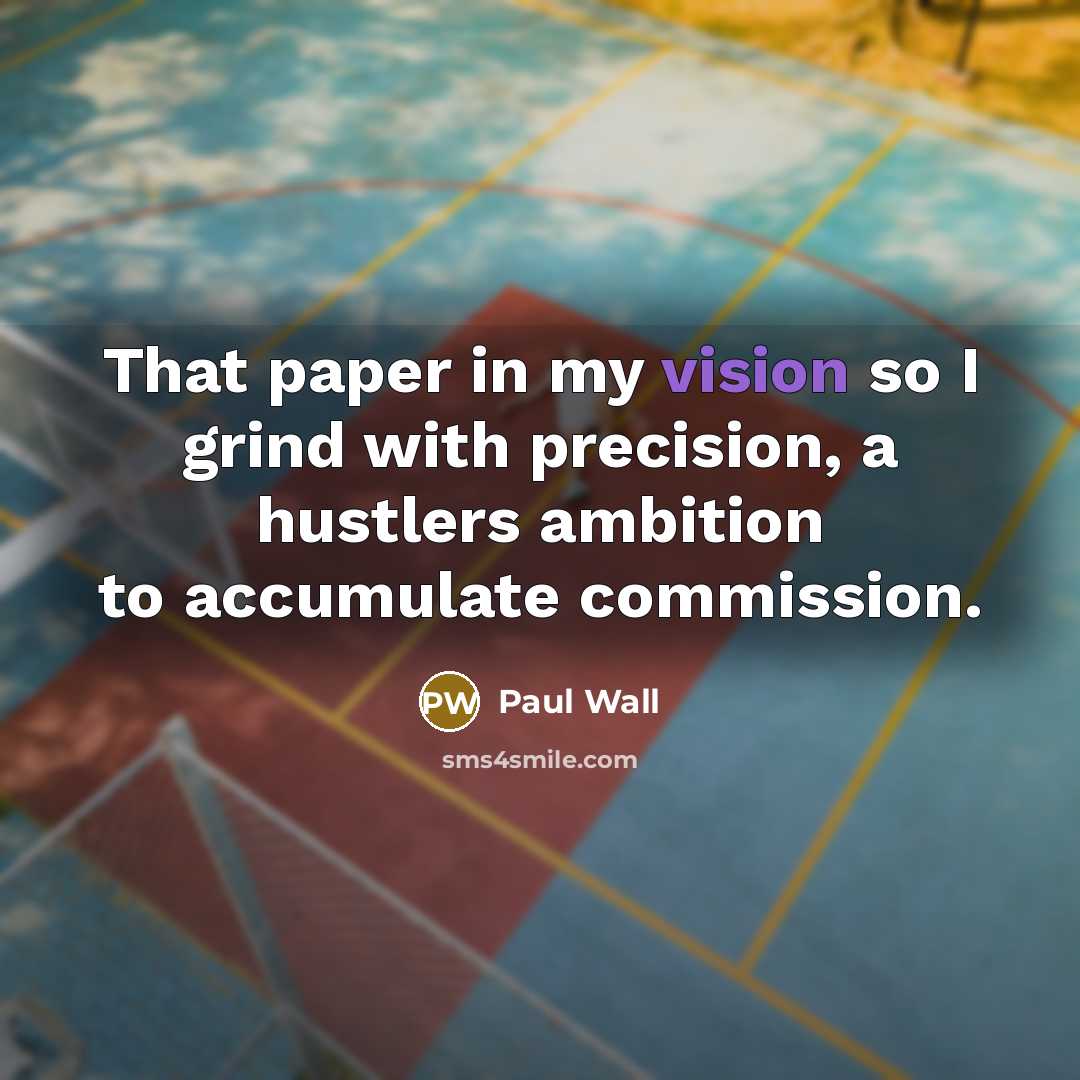 “That paper in my vision so I grind with precision,…” quote by Paul Wall