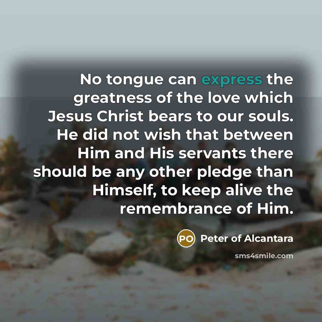 “No tongue can express the greatness of the love which…” quote by Peter of Alcantara