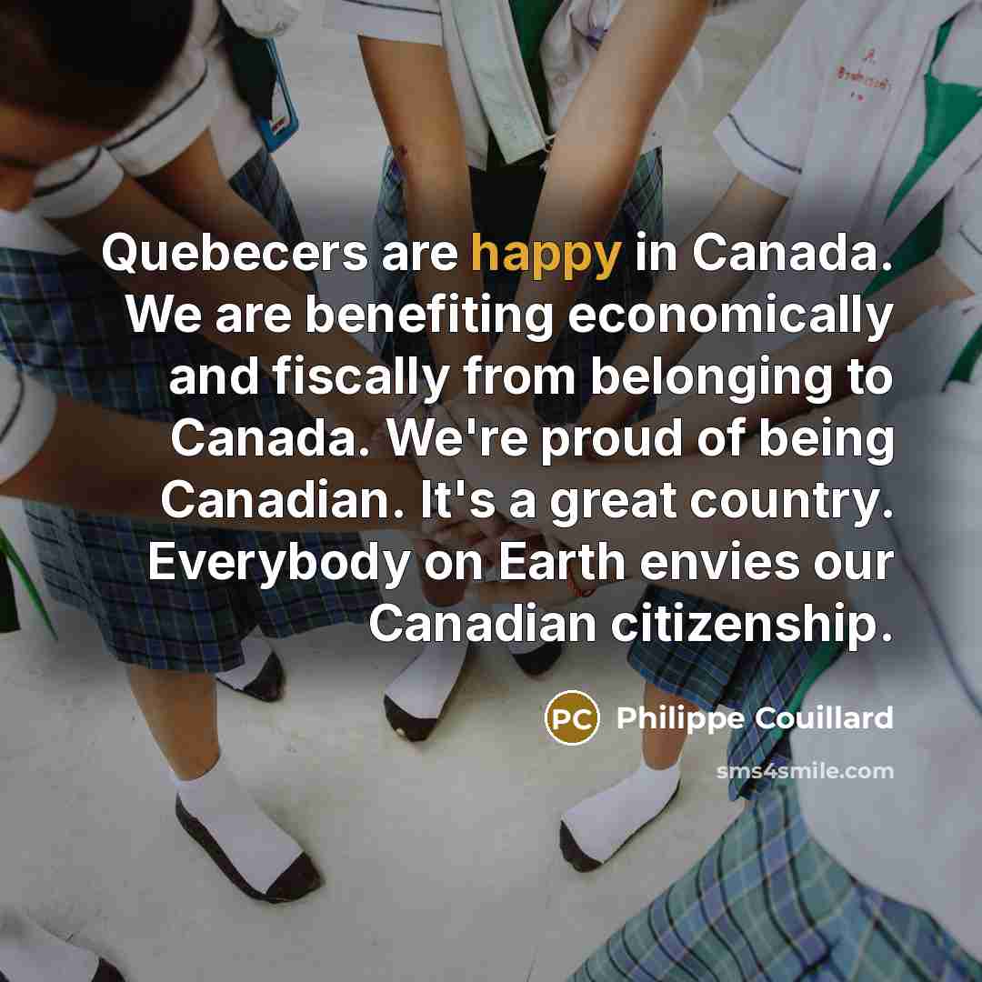“Quebecers are happy in Canada. We are benefiting economically and…” quote by Philippe Couillard