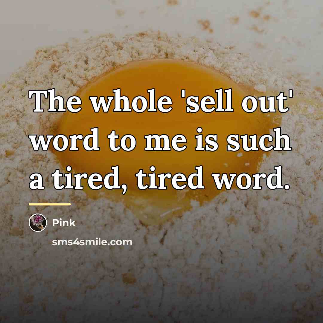 “The whole 'sell out' word to me is such a…” quote by Pink