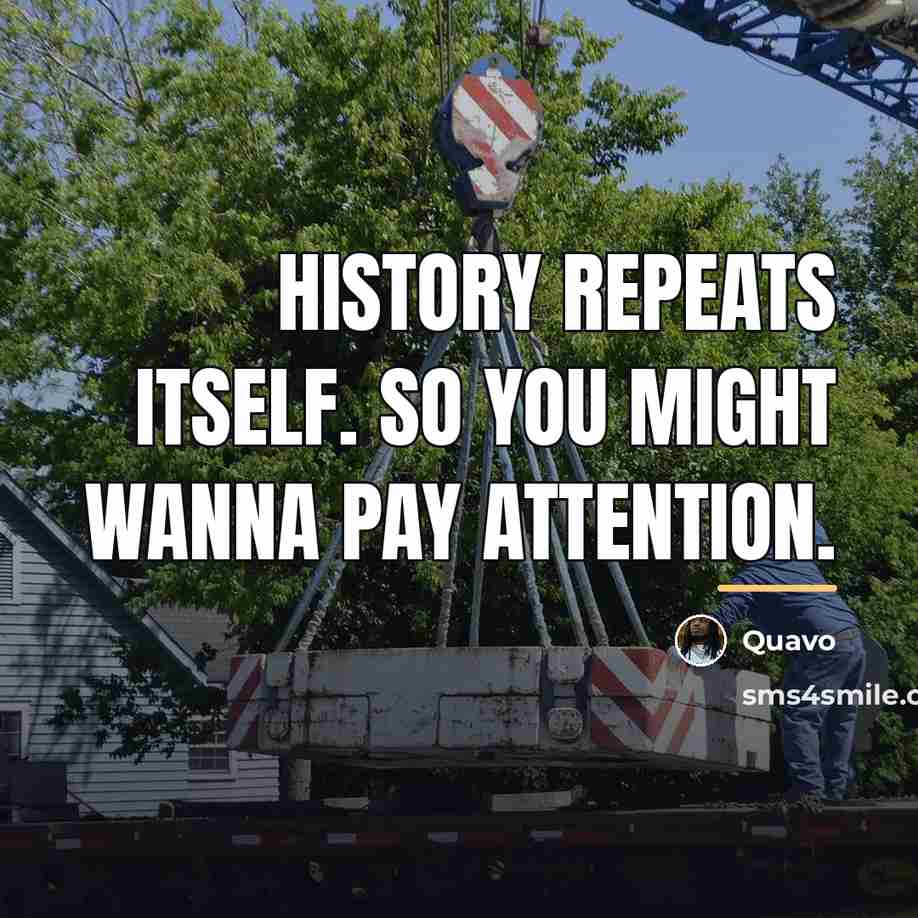 “History repeats itself. So you might wanna pay attention.…” quote by Quavo