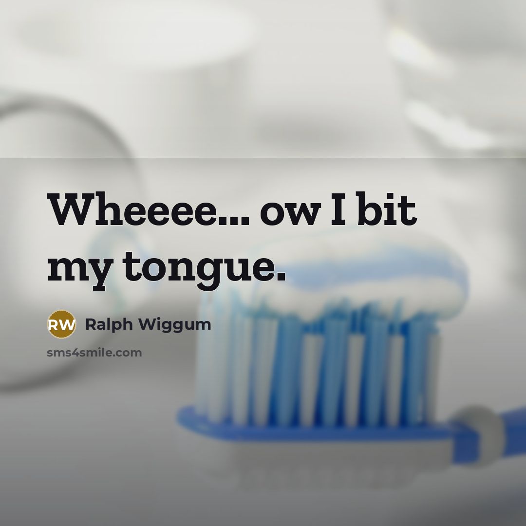 “Wheeee... ow I bit my tongue.” quote by Ralph Wiggum