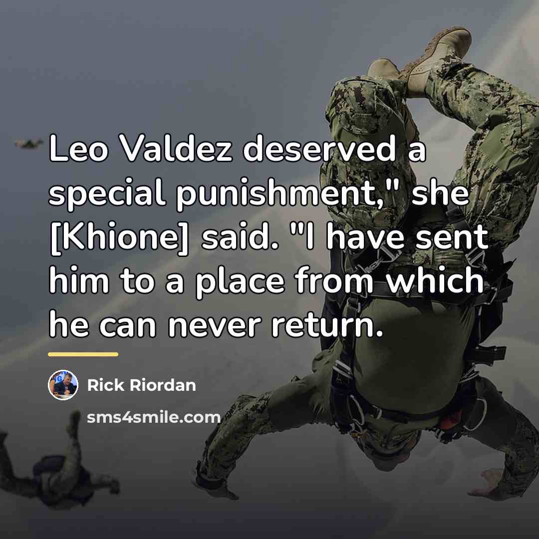 “Leo Valdez deserved a special punishment," she [Khione] said. "I…” quote by Rick Riordan