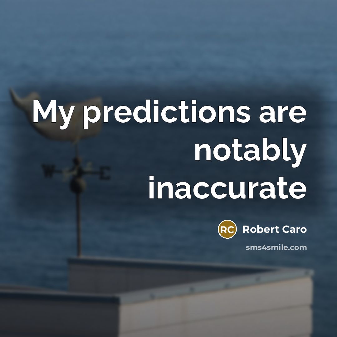 “My predictions are notably inaccurate” quote by Robert Caro