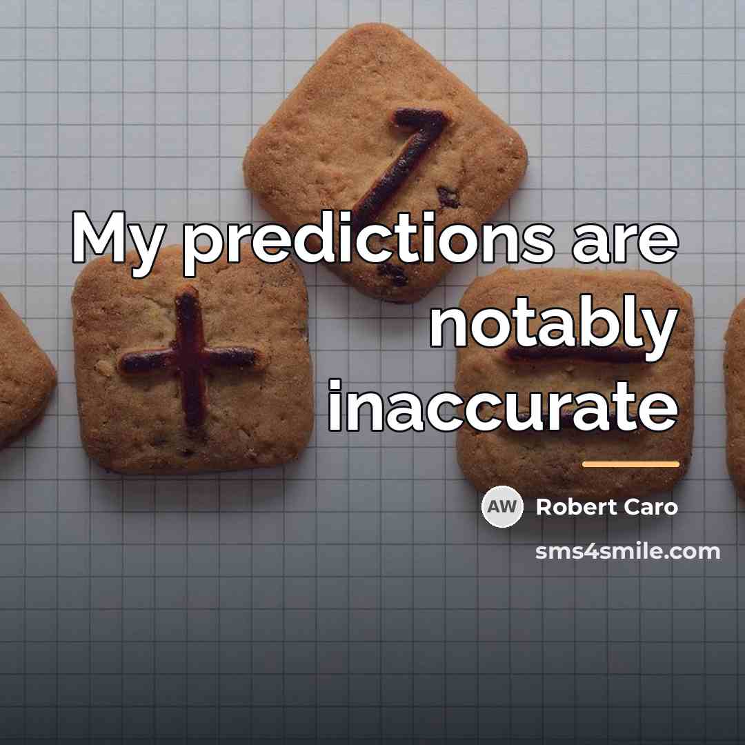 “My predictions are notably inaccurate…” quote by Robert Caro