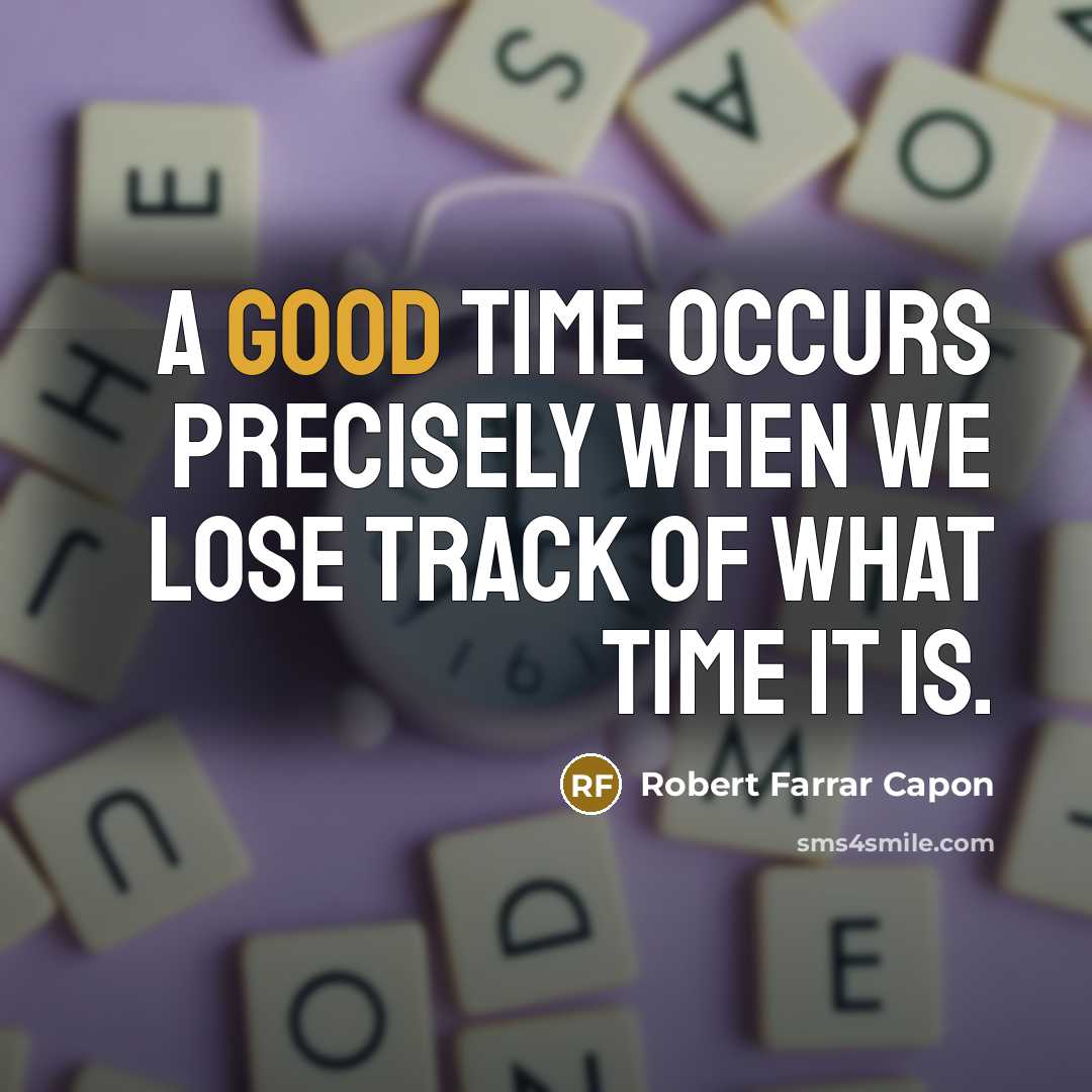 “A good time occurs precisely when we lose track of…” quote by Robert Farrar Capon
