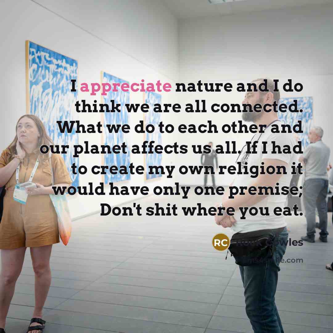“I appreciate nature and I do think we are all…” quote by Rock Cowles