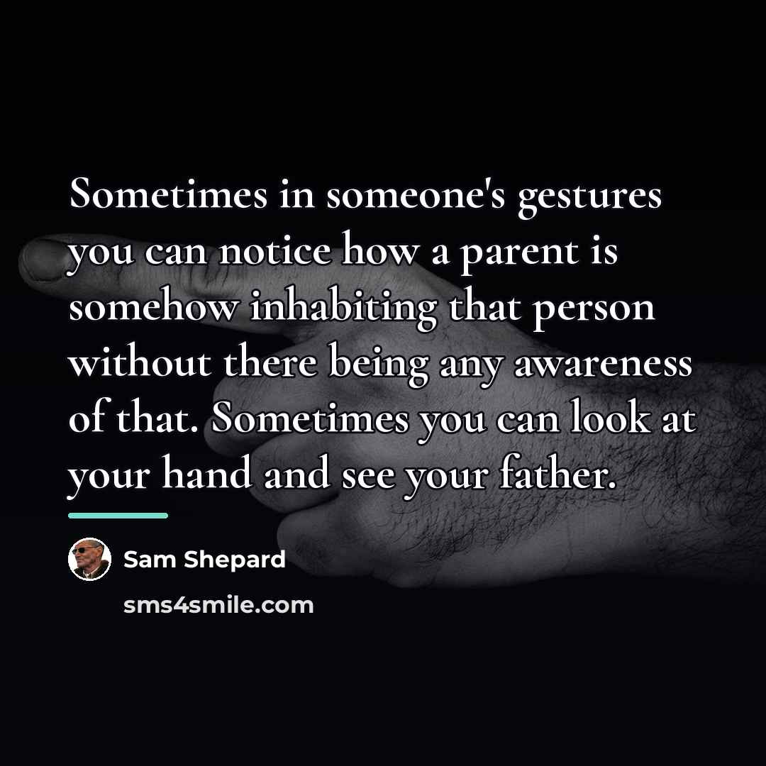 “Sometimes in someone's gestures you can notice how a parent…” quote by Sam Shepard