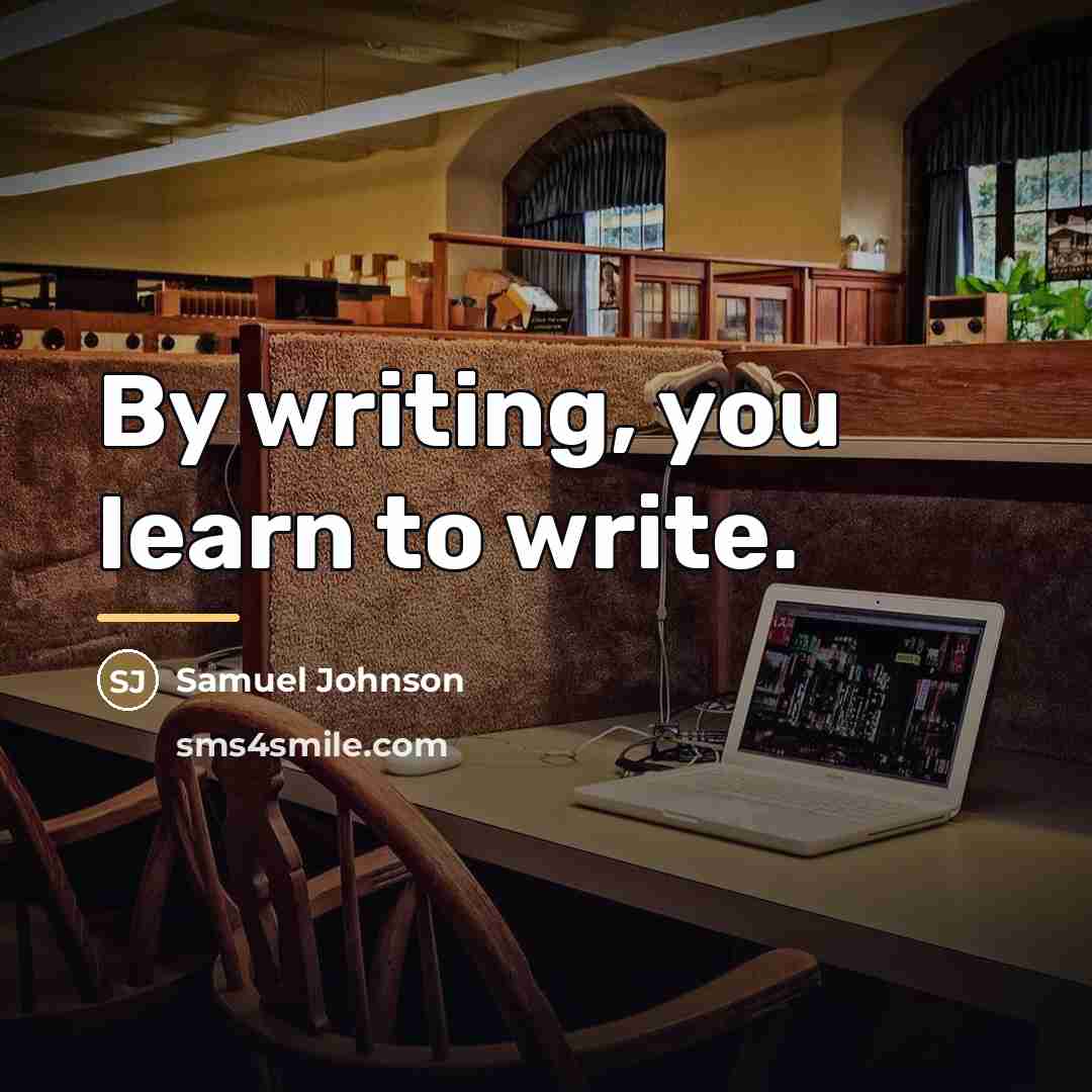 “By writing, you learn to write.…” quote by Samuel Johnson