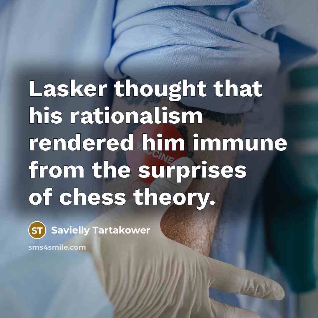 “Lasker thought that his rationalism rendered him immune from the…” quote by Savielly Tartakower