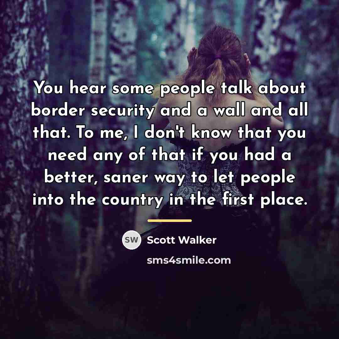 “You hear some people talk about border security and a…” quote by Scott Walker