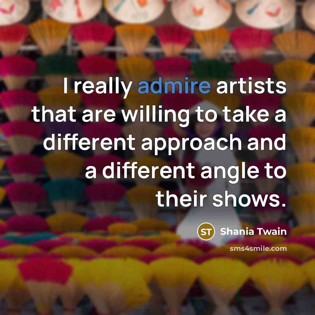 “I really admire artists that are willing to take a…” quote by Shania Twain
