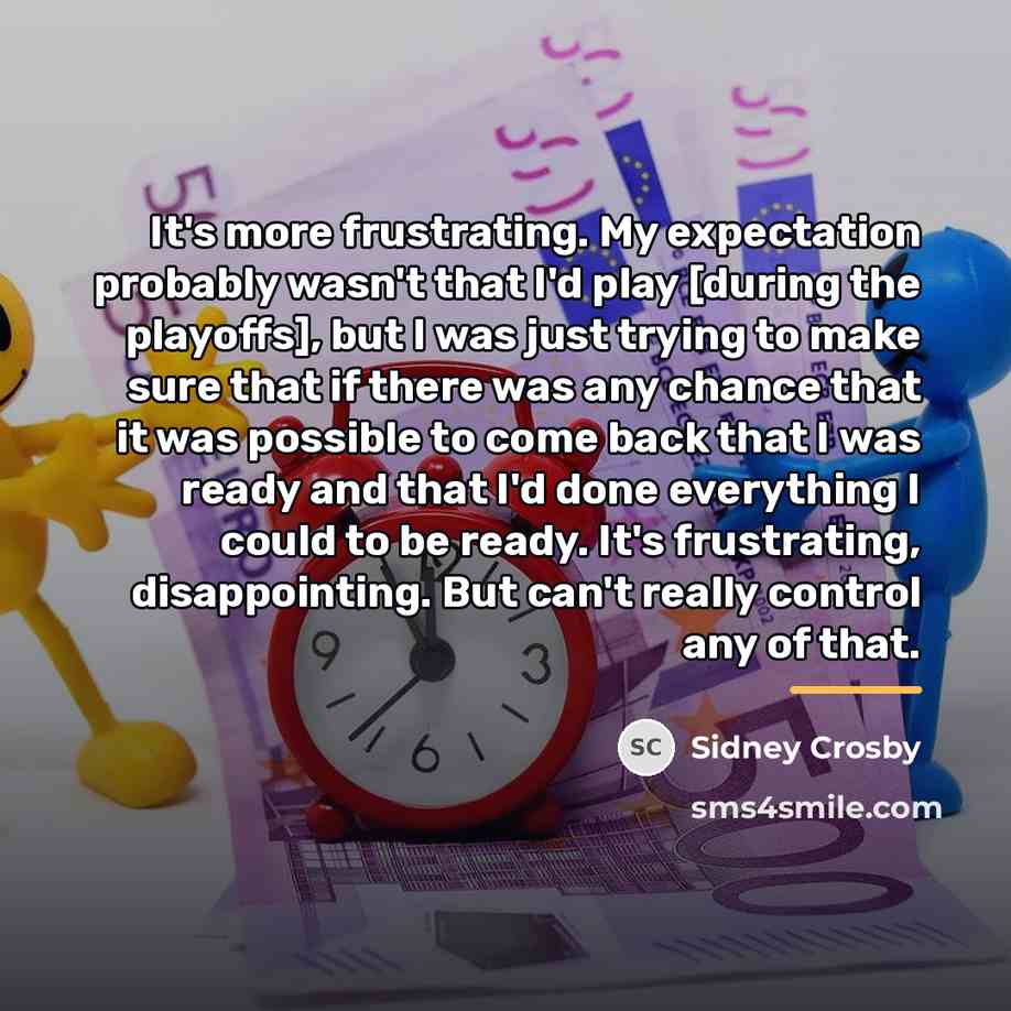 “It's more frustrating. My expectation probably wasn't that I'd play…” quote by Sidney Crosby