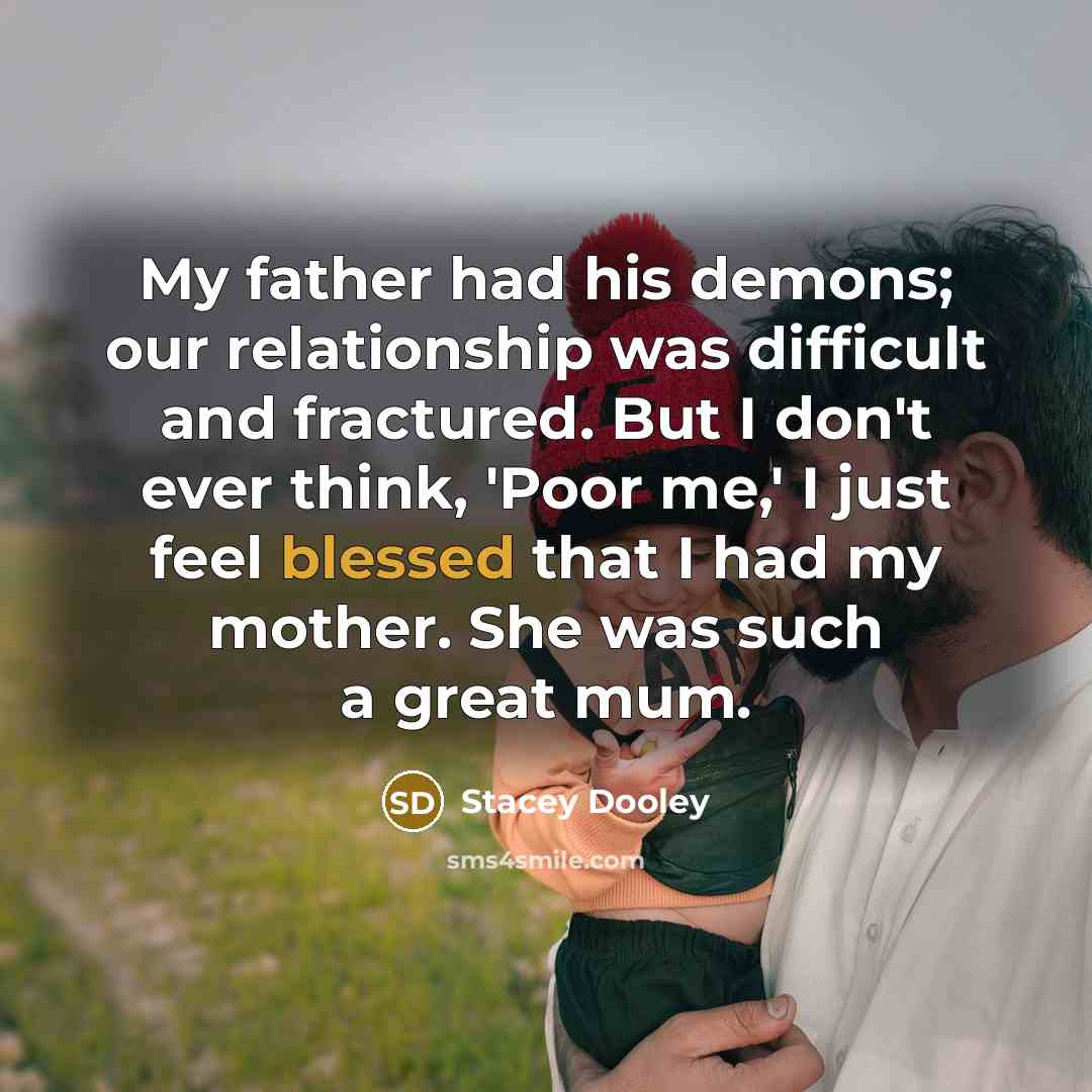“My father had his demons; our relationship was difficult and…” quote by Stacey Dooley