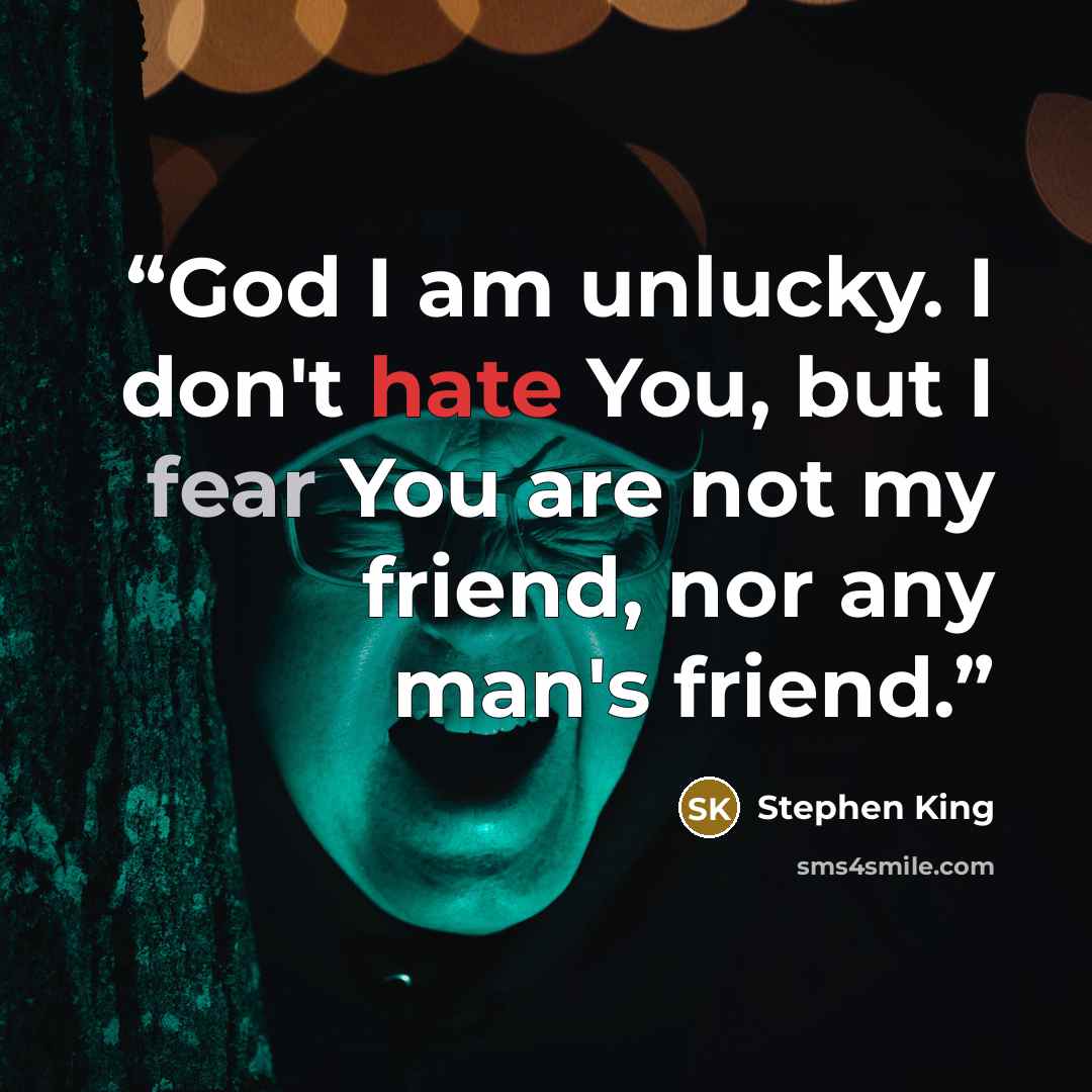 “God I am unlucky. I don't hate You, but I fear You are not my friend, nor any man's friend.” quote by Stephen King