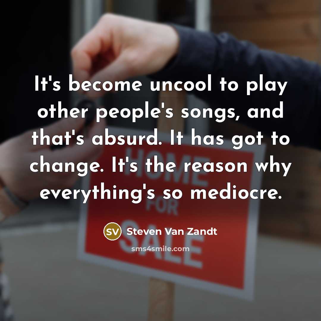 “It's become uncool to play other people's songs, and that's…” quote by Steven Van Zandt