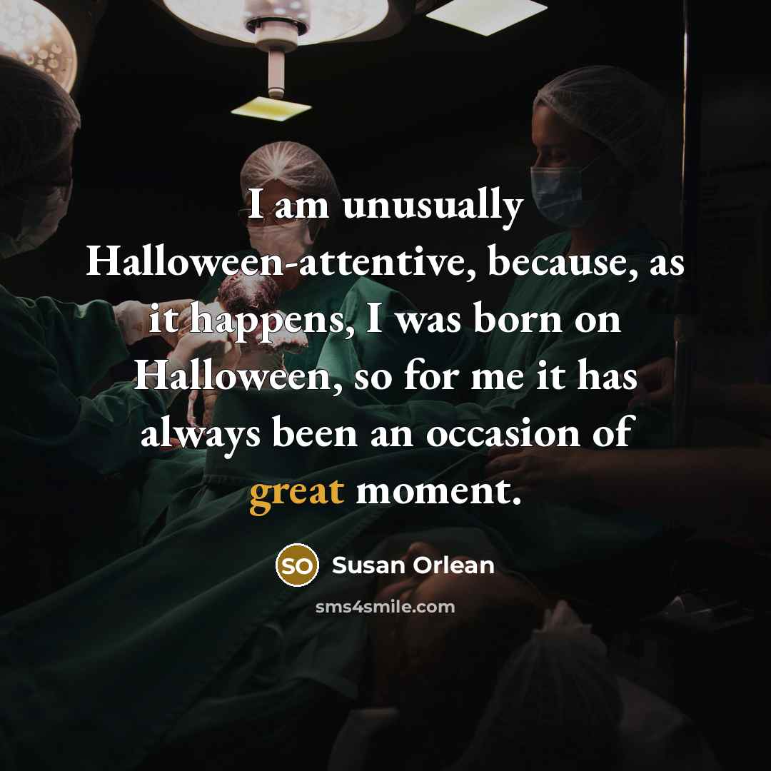 “I am unusually Halloween-attentive, because, as it happens, I was…” quote by Susan Orlean