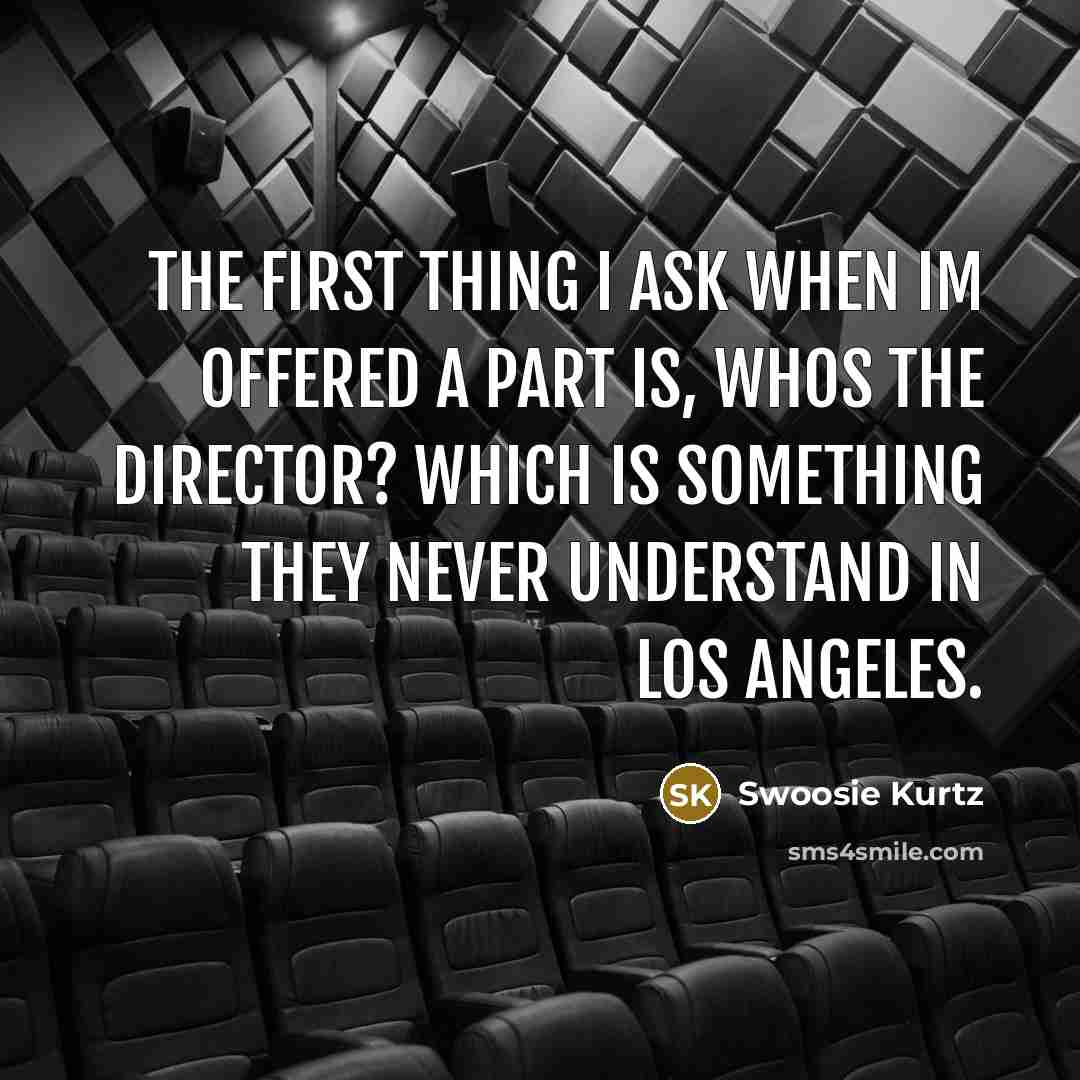 “The first thing I ask when Im offered a part…” quote by Swoosie Kurtz