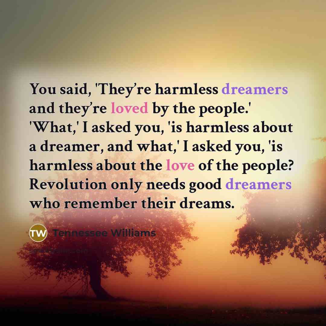 “You said, 'They’re harmless dreamers and they’re loved by the…” quote by Tennessee Williams