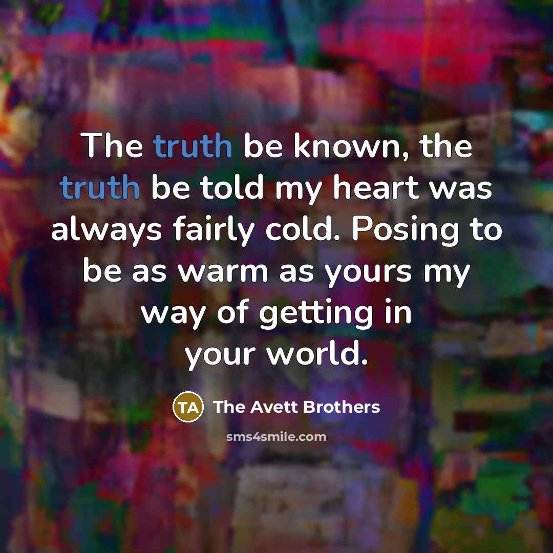 “The truth be known, the truth be told my heart…” quote by The Avett Brothers