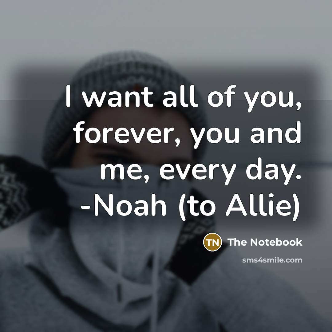 “I want all of you, forever, you and me, every…” quote by The Notebook