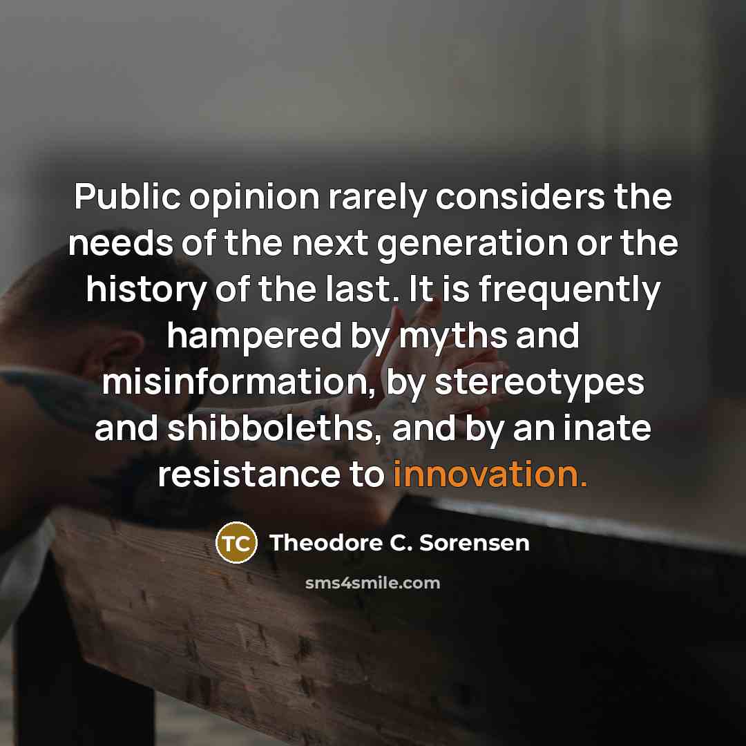 “Public opinion rarely considers the needs of the next generation…” quote by Theodore C. Sorensen