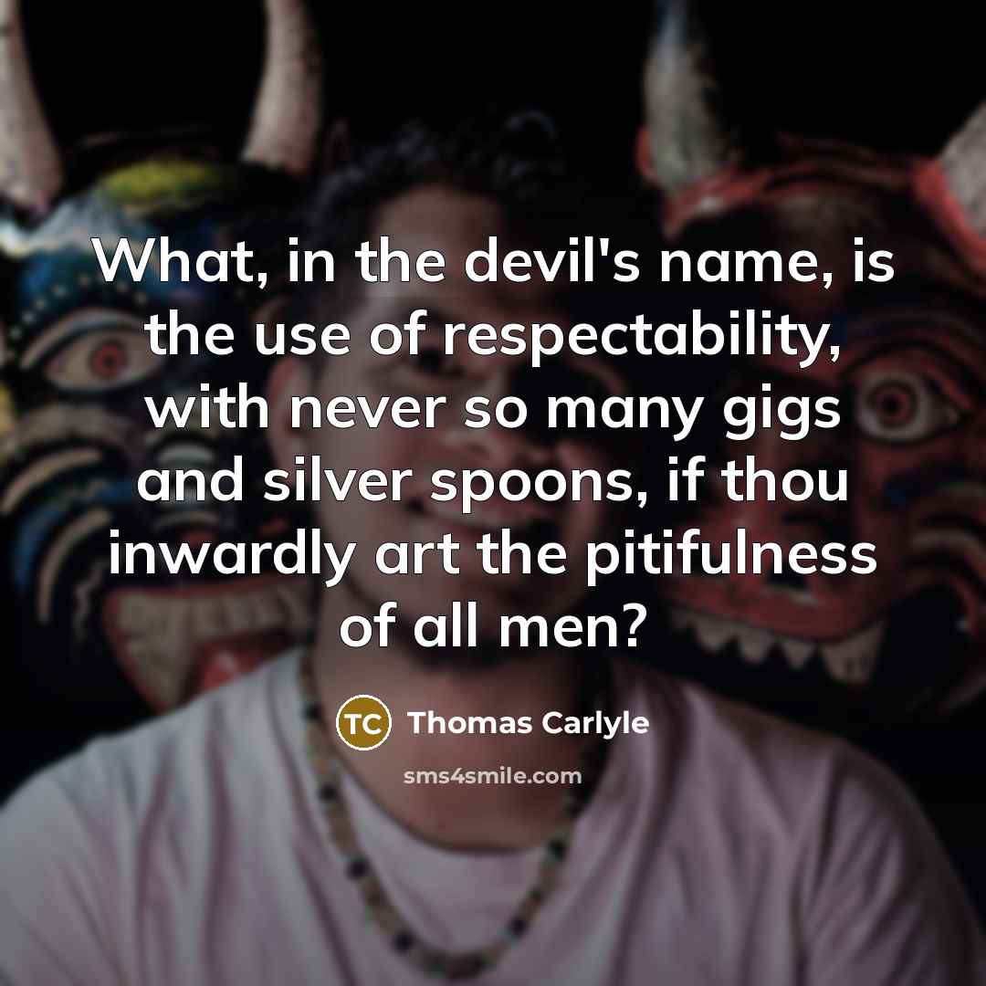 “What, in the devil's name, is the use of respectability,…” quote by Thomas Carlyle