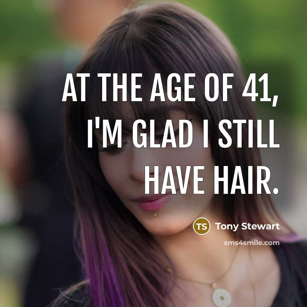“At the age of 41, I'm glad I still have…” quote by Tony Stewart