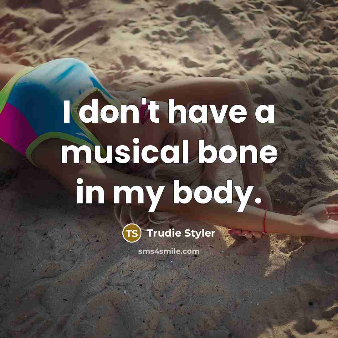 “I don't have a musical bone in my body.…” quote by Trudie Styler
