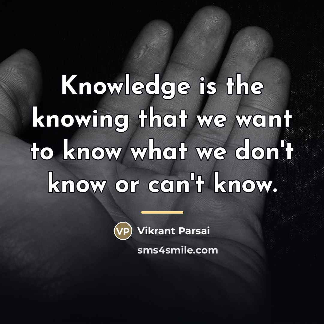 “Knowledge is the knowing that we want to know what…” quote by Vikrant Parsai
