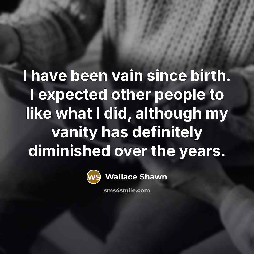 “I have been vain since birth. I expected other people…” quote by Wallace Shawn