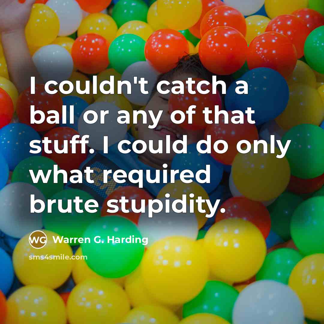 “I couldn't catch a ball or any of that stuff.…” quote by Warren G. Harding