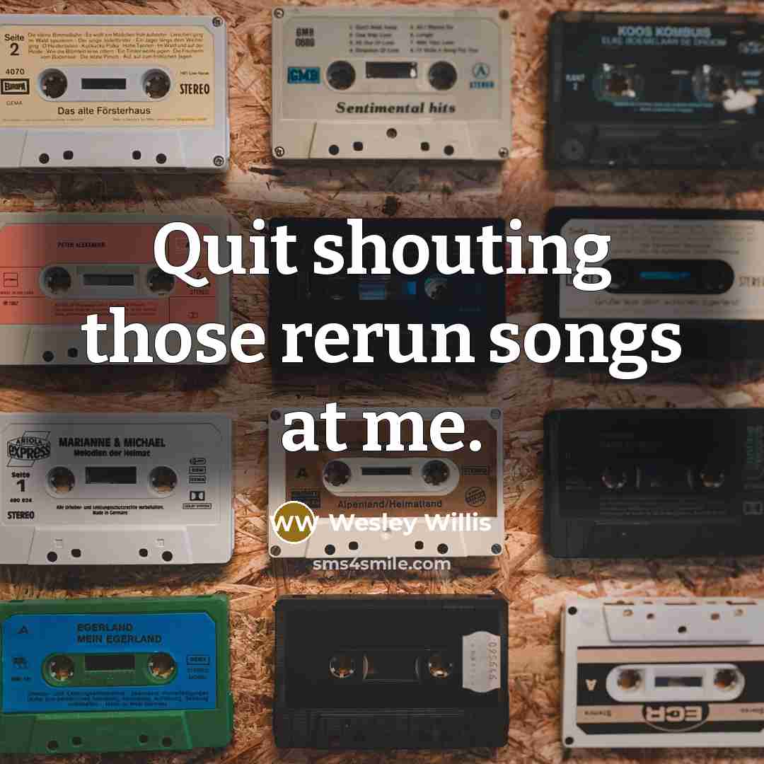 “Quit shouting those rerun songs at me.…” quote by Wesley Willis