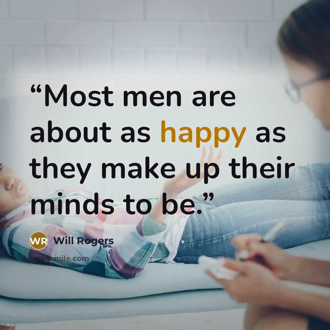 “Most men are about as happy as they make up their minds to be.” quote by Will Rogers